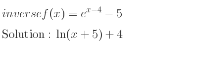 The inverse of f(x)=e^{x-4}-5 is ln(x+5)+4
